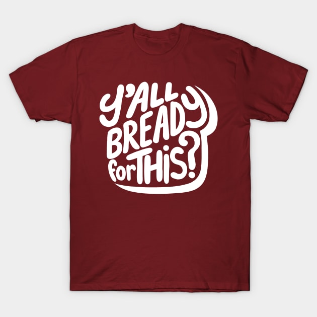 Y'all Bready For This? T-Shirt by Adamtots